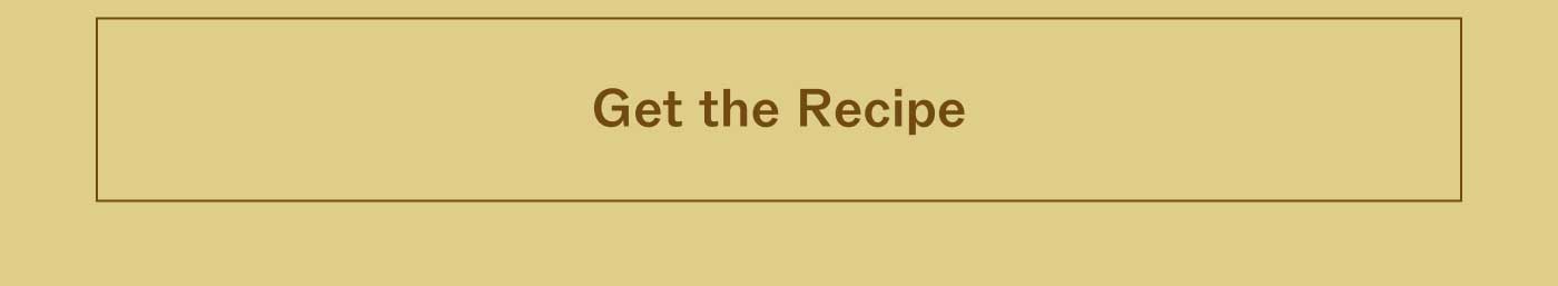 GET THE RECIPE