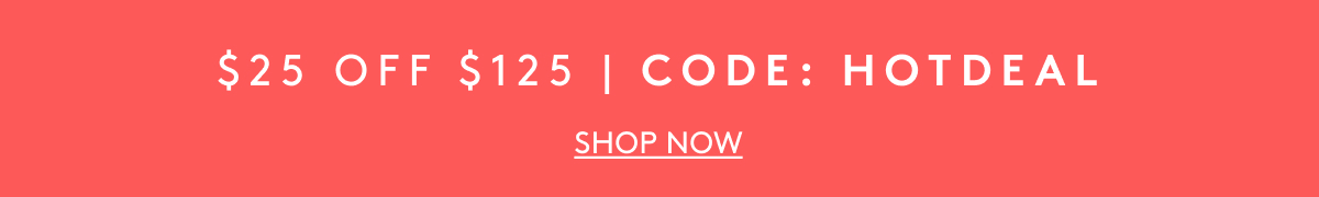 $25 Off $125 Code: HOTDEAL | Shop Now
