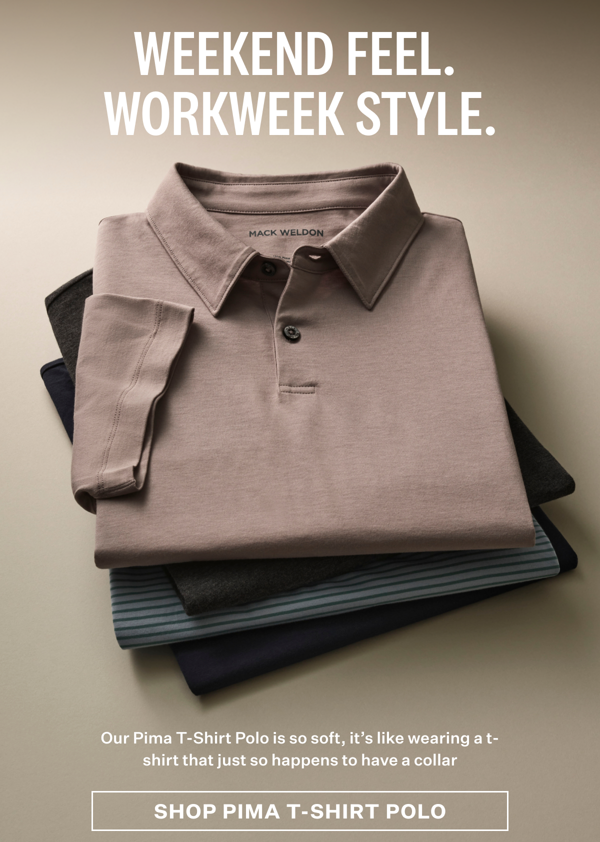 Weekend Feel. Workweek Style. Shop Pima T-shirt Polo