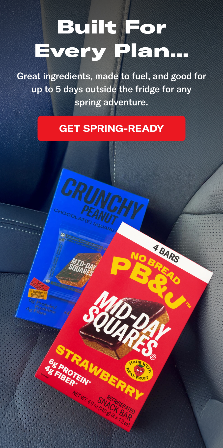 Built for Every Plan...Great ingredients, made to fuel, and good for up to 5 days outside the fridge for any spring adventure.