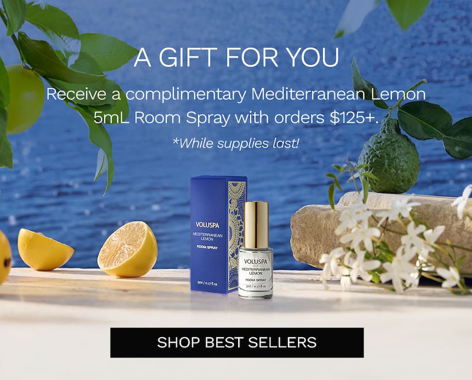 A Gift for You. Receive a complimentary Mediterranean Lemon 5mL Room Spray with orders $125+. *While supplies last! Shop Best Sellers.