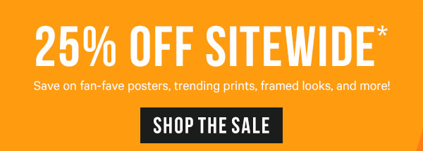 25% Off Sitewide* Deals on fan-fave posters, trending prints, framed looks, and more!