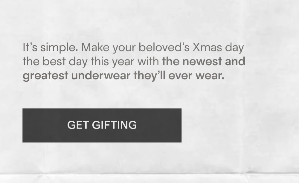 Make your beloved’s Xmas day the best day this year with the newest and greatest underwear they’ll ever wear.