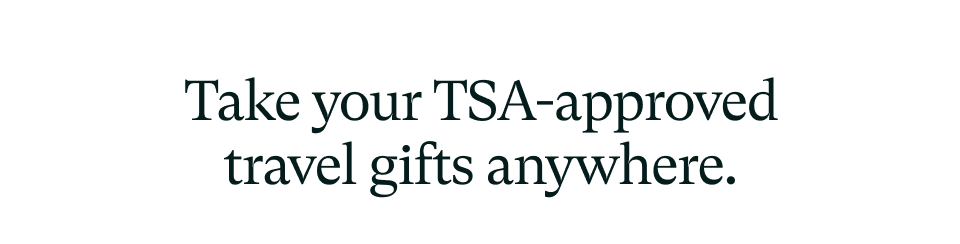 Take your TSA-approved travel gifts anywhere. 