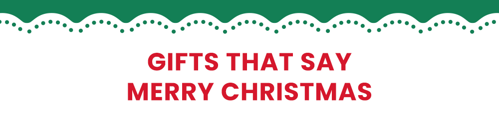 GIFTS THAT SAY MERRY CHRISTMAS