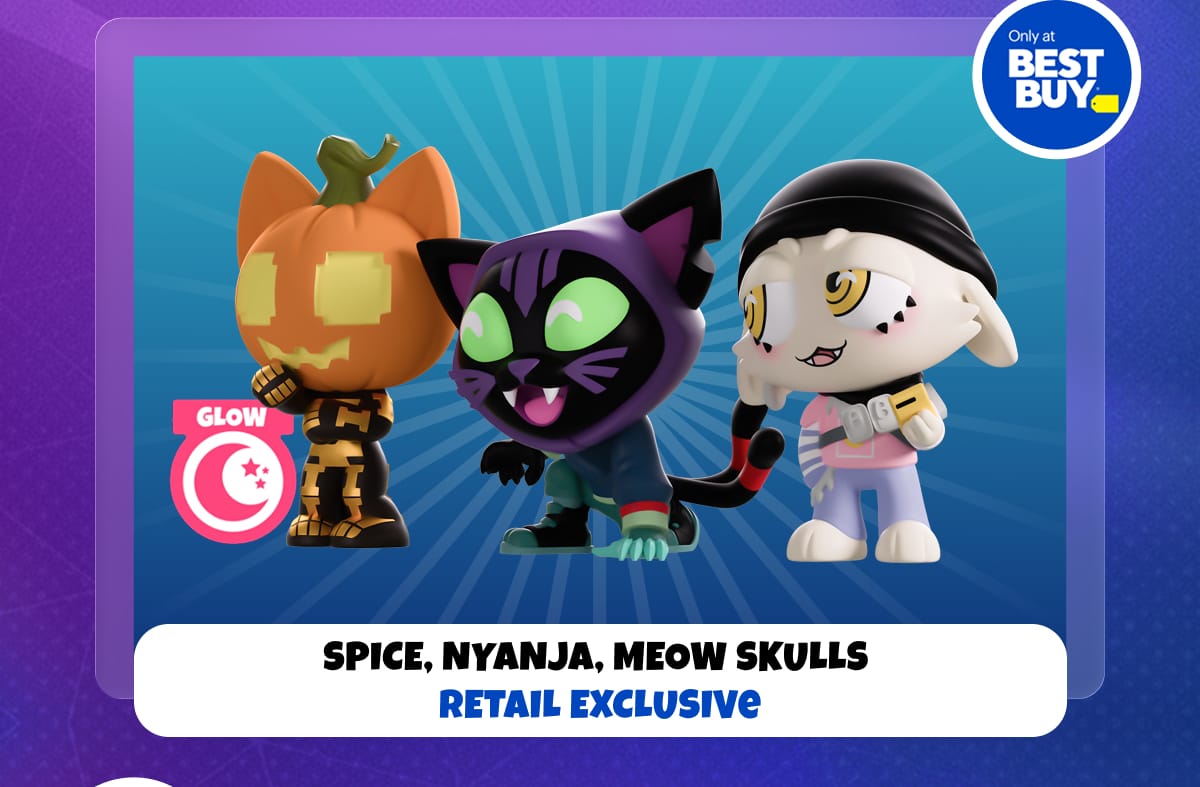 SPICE, NYANJA, MEOW SKULLS RETAIL EXCLUSIVE – Only at Best Buy