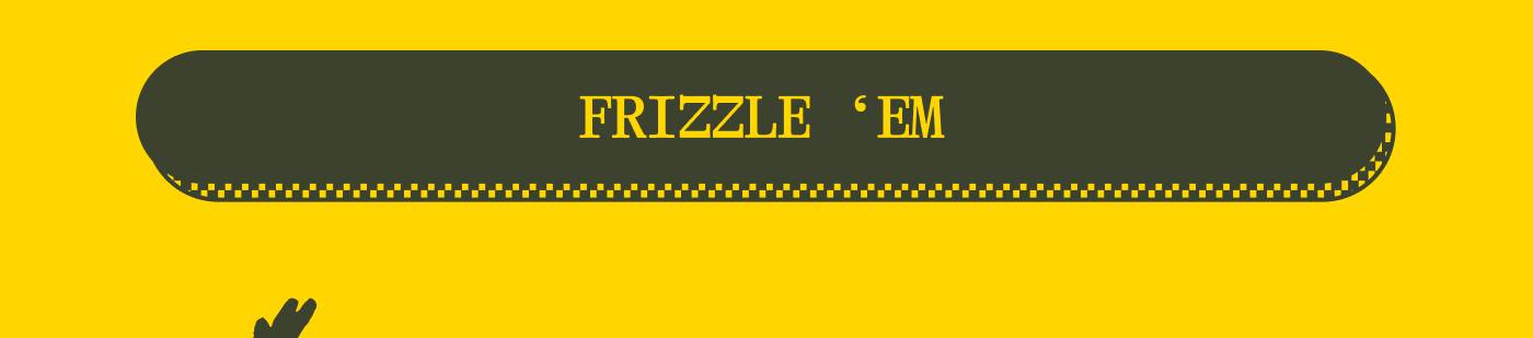 FRIZZLE ‘EM