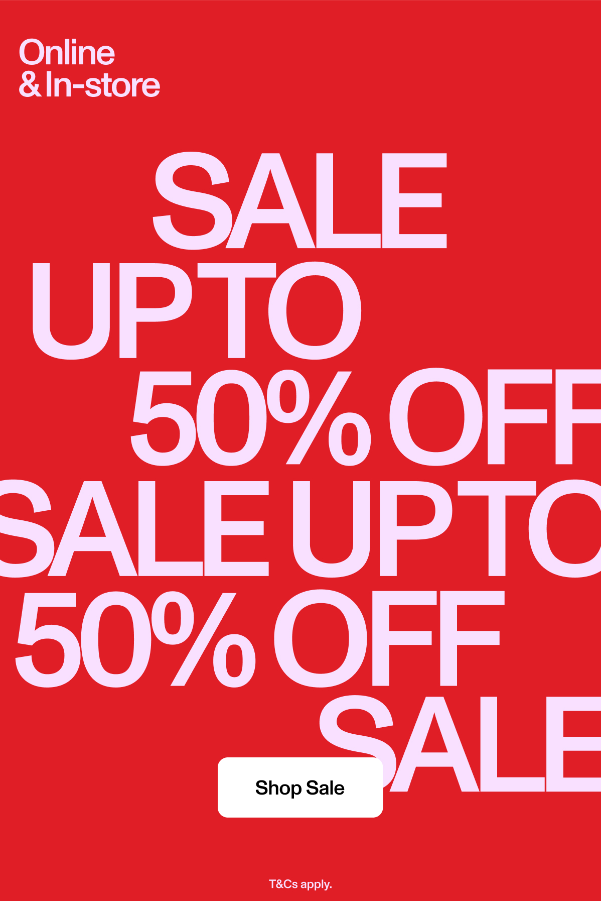 Sale Up To 50% Off. Online and Instore. Shop Now.
