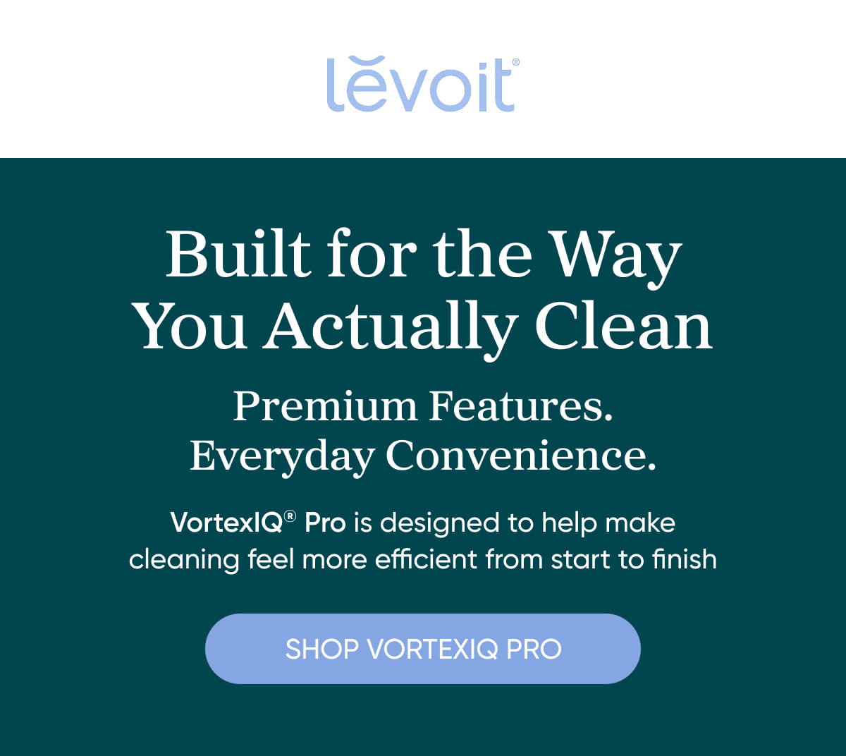 Built for the Way You Actually Clean