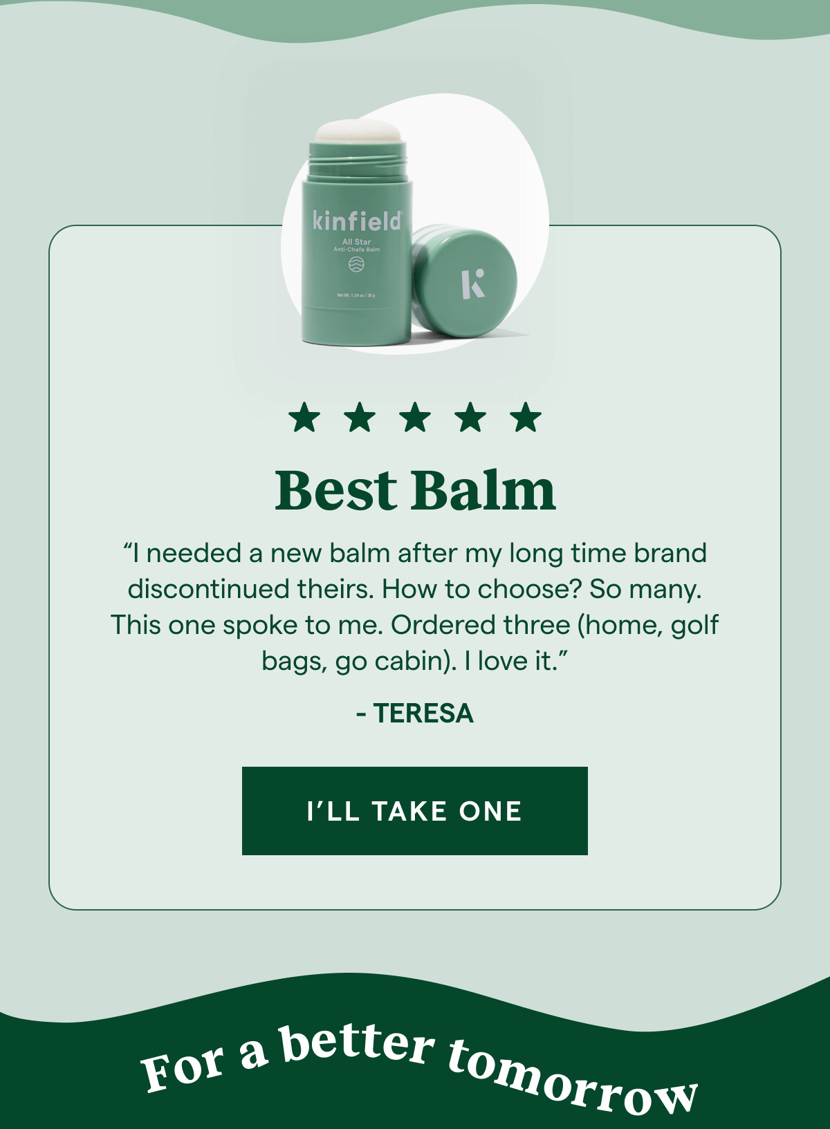 “I needed a new balm after my long time brand discontinued theirs. How to choose? So many. This one spoke to me. Ordered three (home, golf bags, go cabin). I love it.” – Teresa