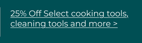 25% Off Select cooking tools, cleaning tools and more >