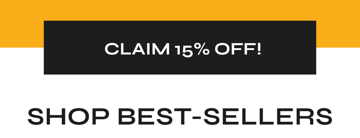 CLAIM 15% OFF SHOP BEST SELLERS