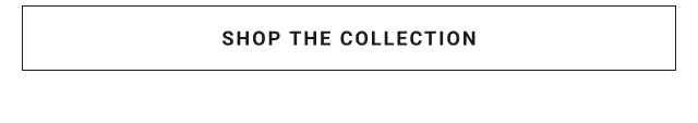 SHOP THE COLLECTION