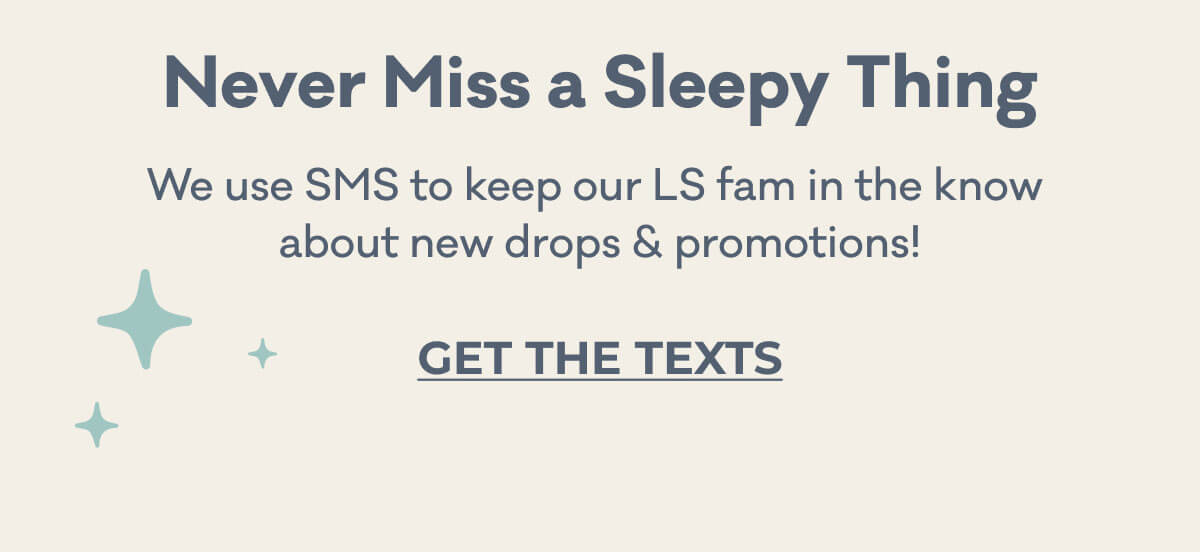 Never Miss a Sleepy Thing | We use SMS to keep our LS fam in the know about new drops & giveaways! | GET THE TEXTS