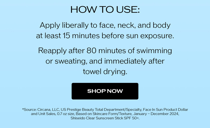HOW TO USE: -Apply liberally to face, neck, and body at least 15 minutes before sun exposure. -Reapply after 80 minutes of swimming or sweating, and immediately after towel drying.