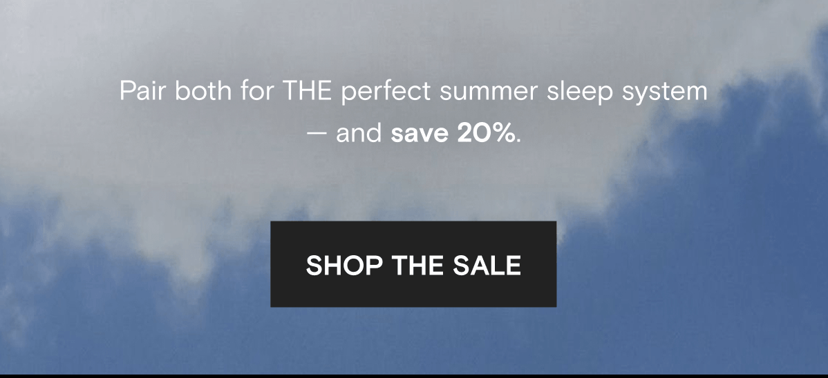 Pair both for THE perfect summer sleep system — and save 20%. | SHOP THE SALE