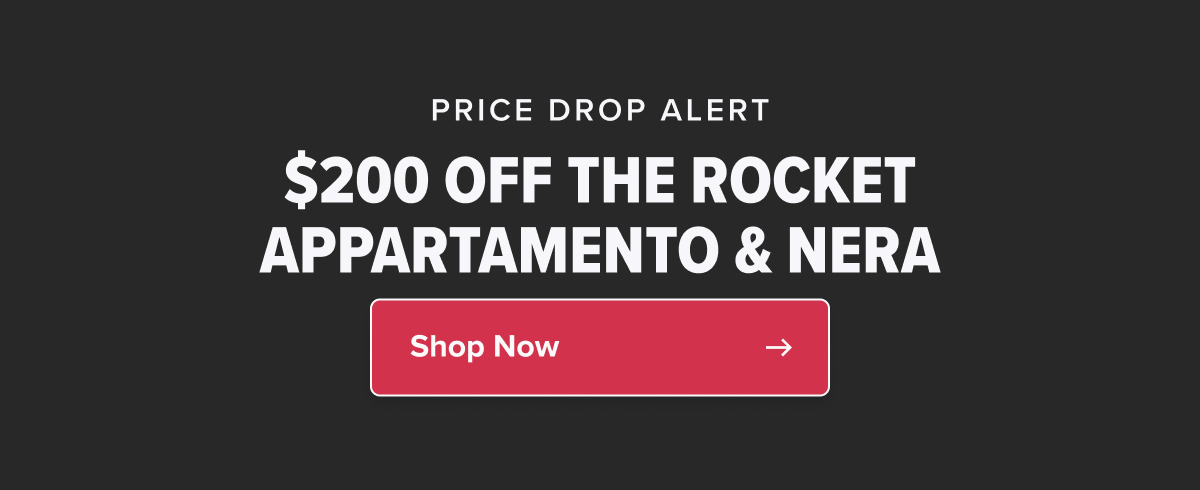 PRICE DROP ALERT  $200 OFF THE ROCKET APPARTAMENTO & NERA Shop Now