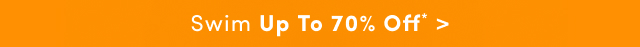 Swim Up to 70% Off* >