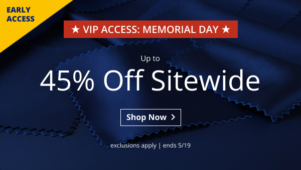 VIP ACCESS: MEMORIAL DAY | UP TO 45% OFF SITEWIDE | EARLY ACCESS | EXCLUSIONS APPLY | SALE ENDS 5/19 | SHOP NOW > 