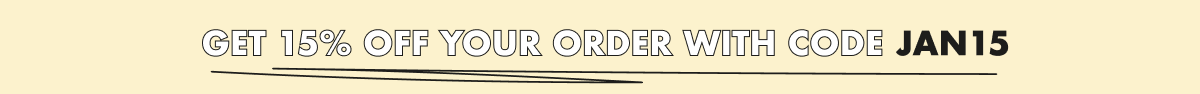 get 15% off your order with code JAN15