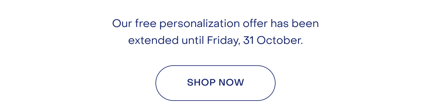 Our free personalisation offer has been extended until Friday, 24 October. 