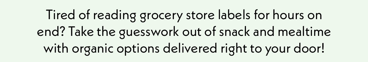Tired of reading grocery store labels? Take the guesswork out of snack and mealtime now. 