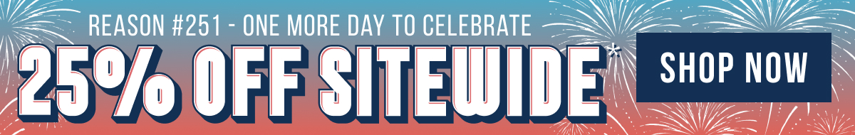 25% Off Sitewide* Extended 4th of July savings end tonight
