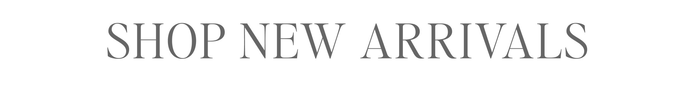 SHOP NEW ARRIVALS