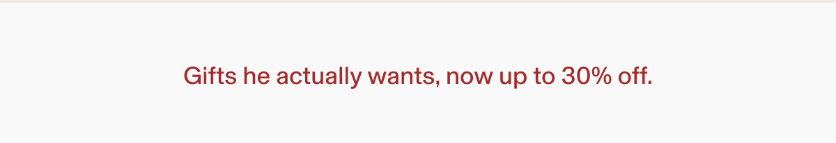 Text reading 'Gifts he actually wants, now up to 30% off.' in red lettering on cream background