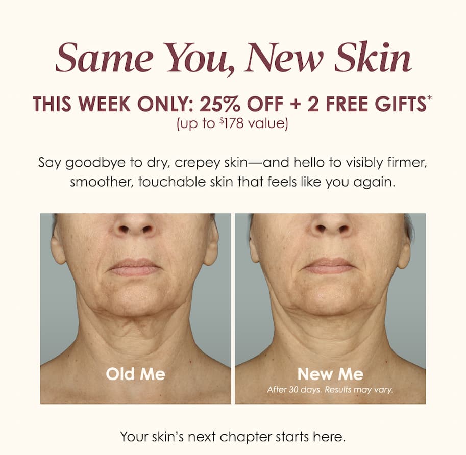 Same you, New Skin - This week only: 25% Off + 2 FREE Gifts