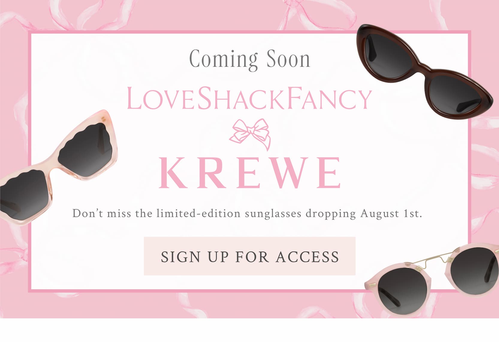 COMING SOON KREWE x LoveShackFancy   Don’t miss the limited-edition sunglasses dropping August 1st. <SIGN UP FOR ACCESS>