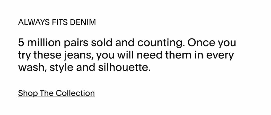 ALWAYS FITS DENIM - 5 MILLION PAIRS SOLD