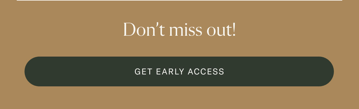 Don't miss out! Get early access.