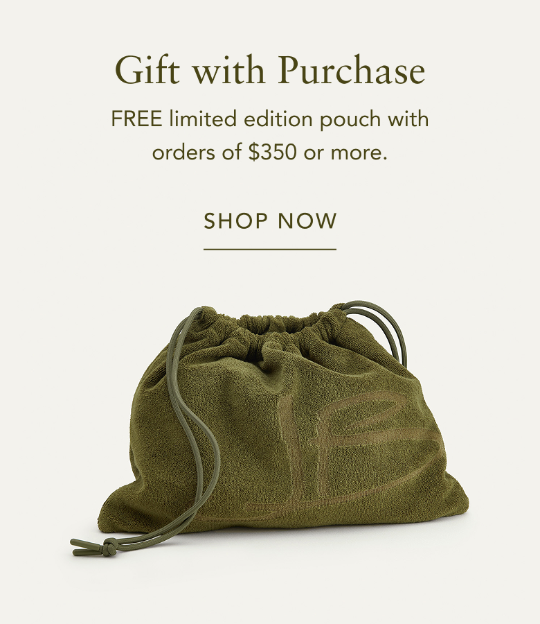 Gift with Purchase: FREE limited edition pouch with orders of $350 or more.