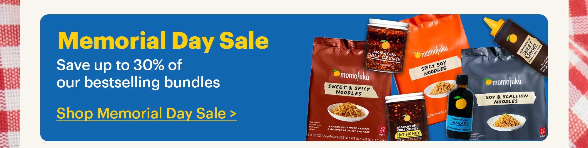 Header: MEMORIAL DAY SALE Save up to 30% off our bestselling bundles Shop Memorial Day Sale >