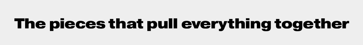 The pieces that pull everything together