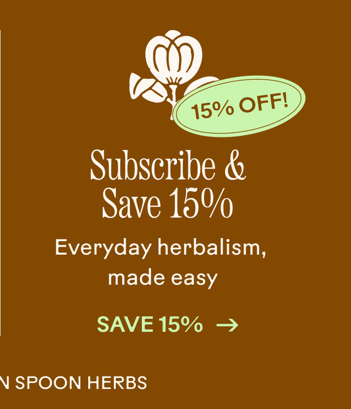 Subscribe and Save 15% Everyday herbalism, made easy. Save 15%