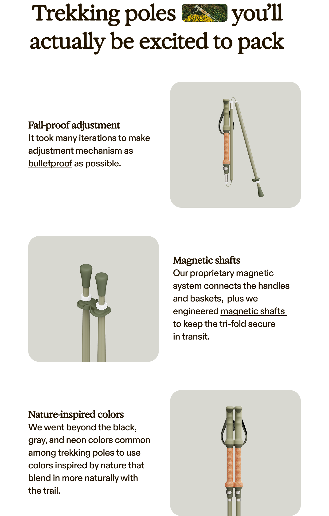 Inside the tech specs  For hiking trails and hut trips  One size, fully adjustable: 110 cm — 130 cm Magnetic handles and baskets Adjustable-length design Tri-fold collapsibility for easy packing Stores easily in your pack or carry-on Optional rubber tips included Bio-based Bloom® foam and cork handles 7075-series aluminum shafts Colorway: Verde