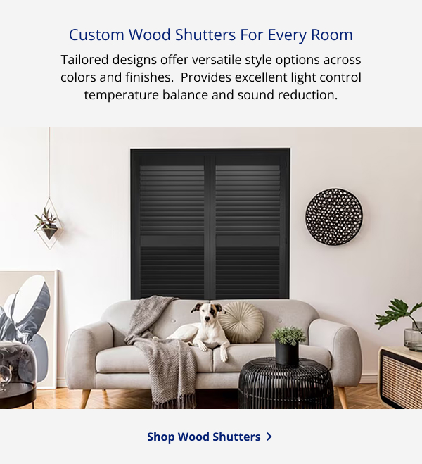Custom Wood Shutters For Every Room | Tailored designs offer versatile style options across colors and finishes.  Provides excellent light control temperature balance and sound reduction. | SHOP WOOD SHUTTERS >