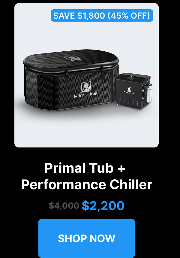 Primal Tub +  Performance Chiller $2,200 [ SHOP NOW ] 