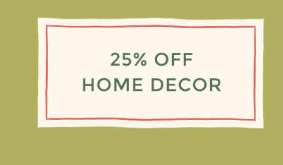 25% OFF HOME DECOR