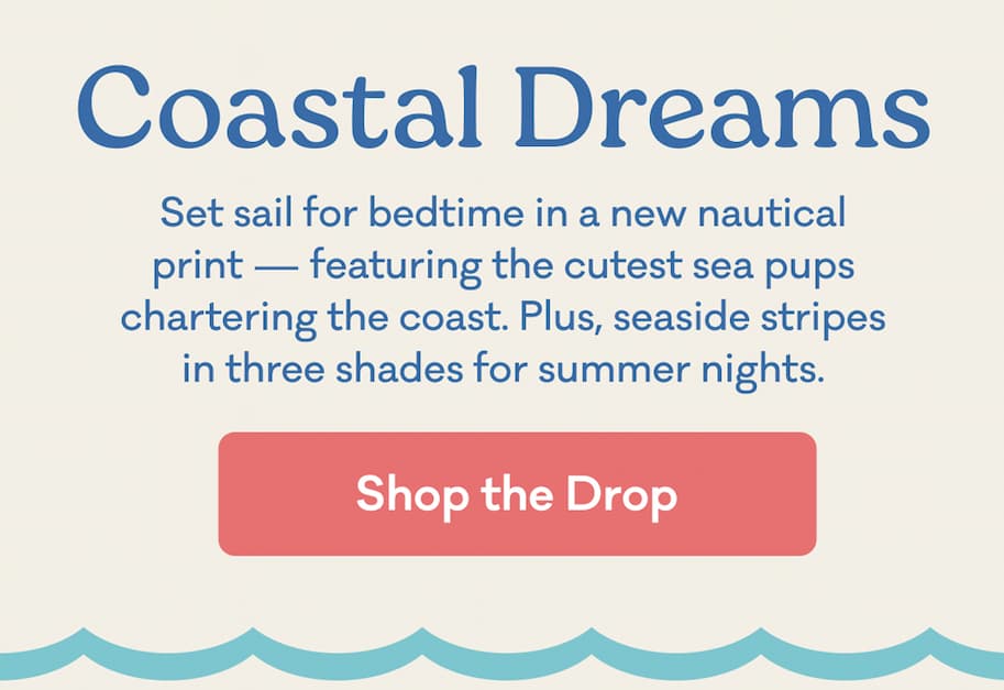 Coastal Dreams | Set sail for bedtime in a new nautical print — featuring the cutest sea pups chartering the coast. Plus, seaside stripes in three shades for summer nights. | Shop the Drop