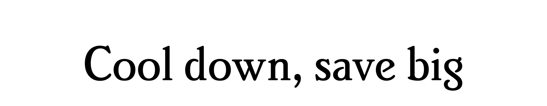 Cool down, save big