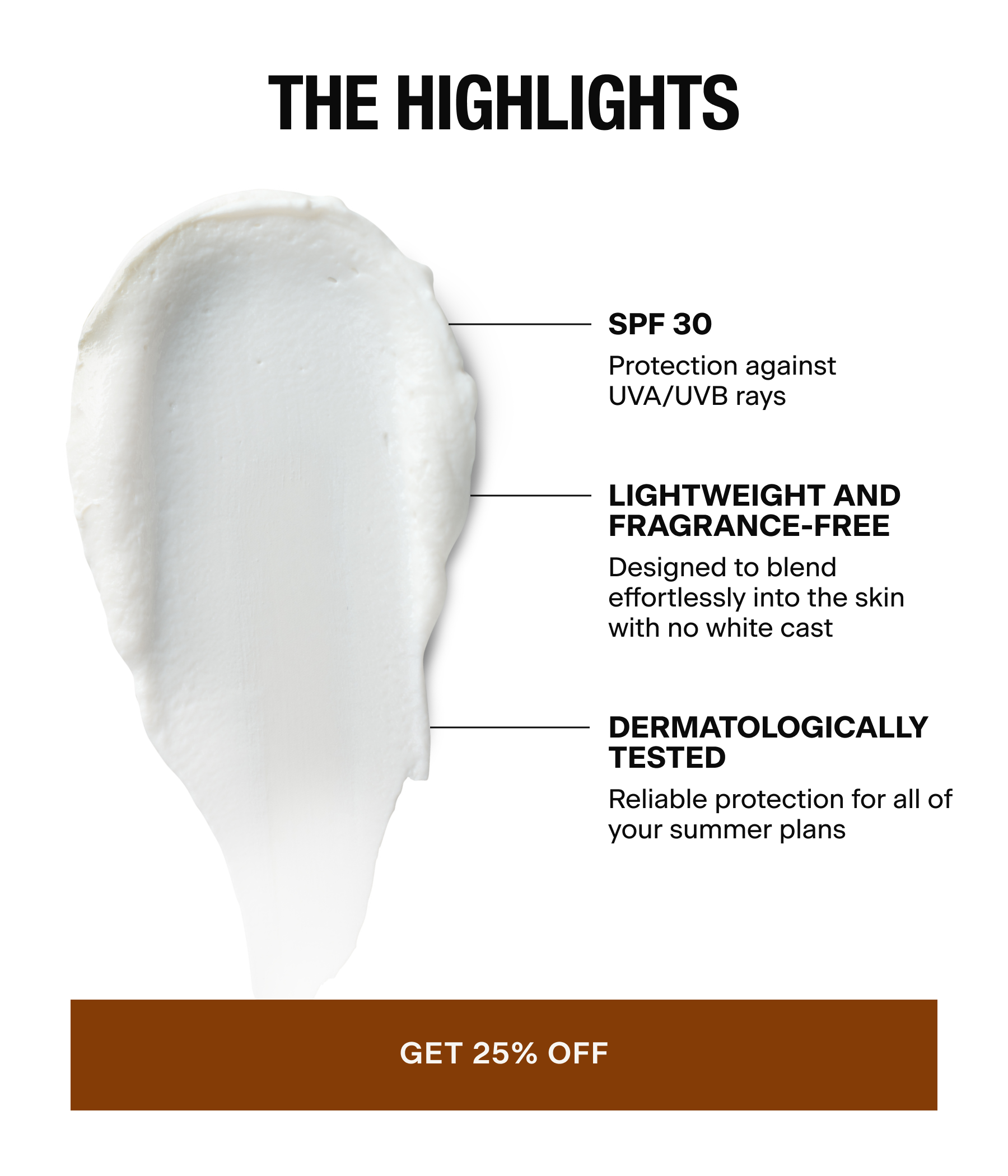 THE HIGHLIGHTS | SPF 30, Lightweight and Fragrance-Free, and Dermatologically Tested