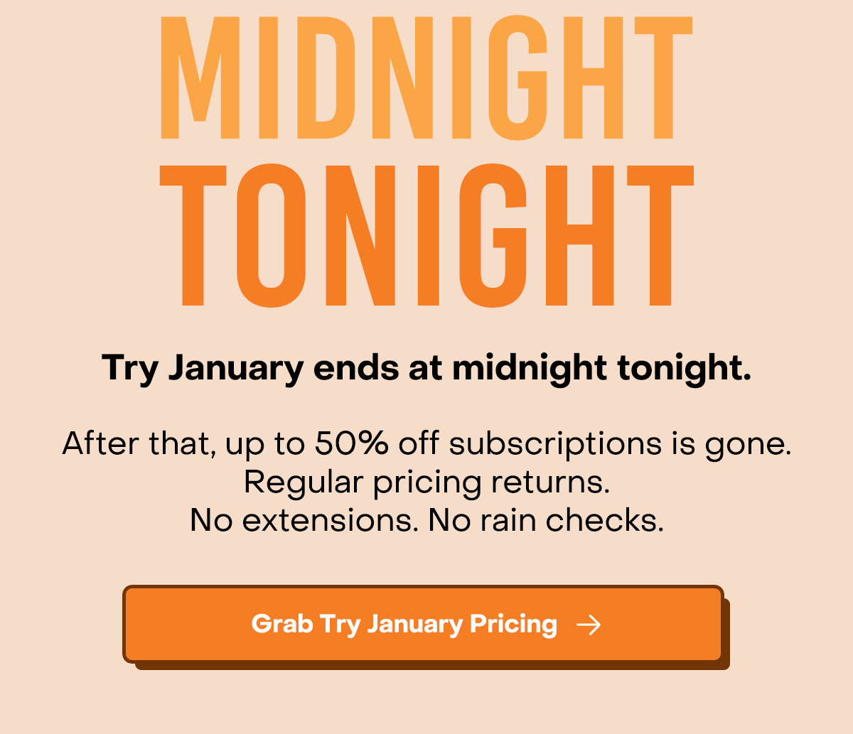 Midnight Tonight. Try January ends at midnight tonight.