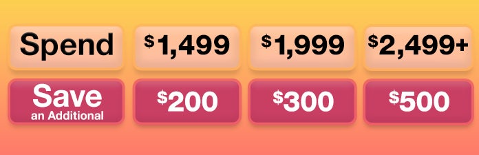 Spend $1499 Save $200 Spend $1999 save $300 spend $2499 save $500 on select appliances