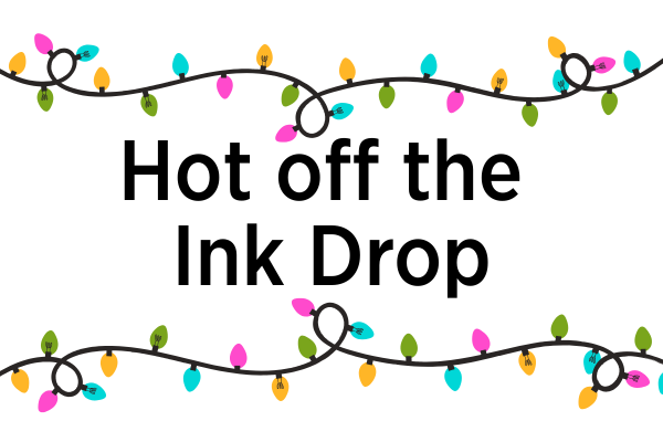 Hot off the Ink Drop