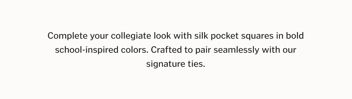 Complete your collegiate look with silk pocket squares in bold school-inspired colors. Crafted to pair seamlessly with our signature ties.