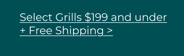 Select Grills $199 and under + Free Shipping >