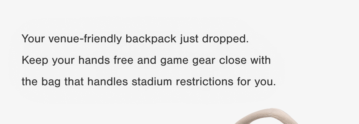 Your venue-friendly backpack just dropped. Keep your hands free and game gear close with the bag that handles stadium restrictions for you.